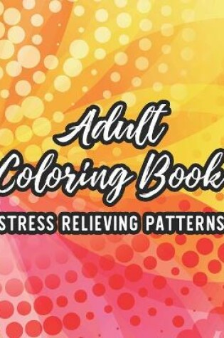 Cover of Adult Coloring Book Stress Relieving Patterns