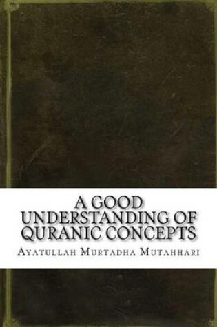 Cover of A Good Understanding of Quranic Concepts