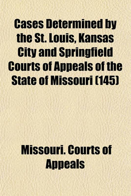 Book cover for Cases Determined by the St. Louis, Kansas City and Springfield Courts of Appeals of the State of Missouri (Volume 145)