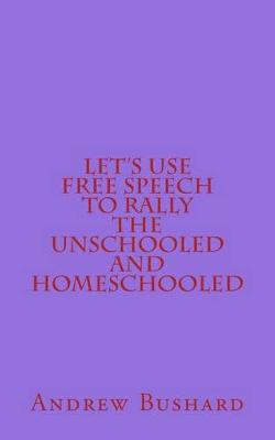 Book cover for Let's Use Free Speech to Rally the Unschooled and Homeschooled