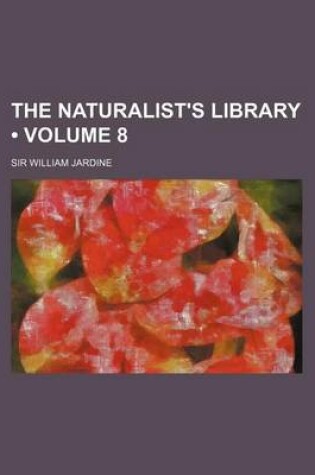 Cover of The Naturalist's Library (Volume 8)