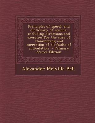 Book cover for Principles of Speech and Dictionary of Sounds, Including Directions and Exercises for the Cure of Stammering and Correction of All Faults of Articulat