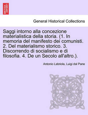 Book cover for Saggi Intorno Alla Concezione Materialistica Della Storia. (1. in Memoria del Manifesto Dei Comunisti. 2. del Materialismo Storico. 3. Discorrendo Di Socialismo E Di Filosofia. 4. de Un Secolo All'altro.).