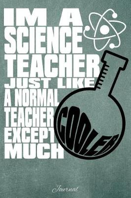 Book cover for I'm a Science Teacher Just Like a Normal Teacher Except Much Cooler