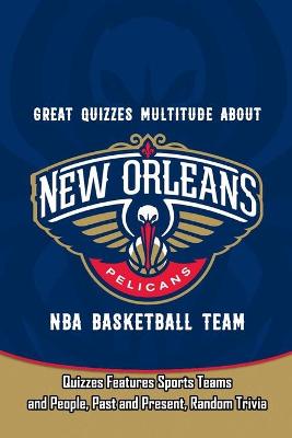 Book cover for Great Quizzes Multitude about New Orleans Pelicans NBA Basketball Team