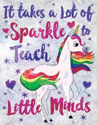 Book cover for It Takes a Lot of Sparkle to Teach Little Minds Notebook Unicorn Flowers Marble