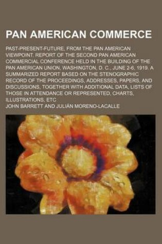 Cover of Pan American Commerce; Past-Present-Future, from the Pan American Viewpoint. Report of the Second Pan American Commercial Conference Held in the Building of the Pan American Union, Washington, D. C., June 2-6, 1919. a Summarized Report Based on the Stenogr