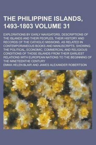 Cover of The Philippine Islands, 1493-1803; Explorations by Early Navigators, Descriptions of the Islands and Their Peoples, Their History and Records of the Catholic Missions, as Related in Contemporaneous Books and Manuscripts, Showing Volume 31