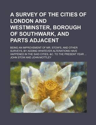 Book cover for A Survey of the Cities of London and Westminster, Borough of Southwark, and Parts Adjacent; Being an Improvement of Mr. Stow's, and Other Surveys, B