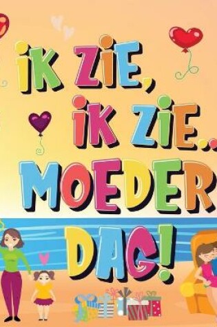 Cover of Ik Zie, Ik Zie...Moederdag!