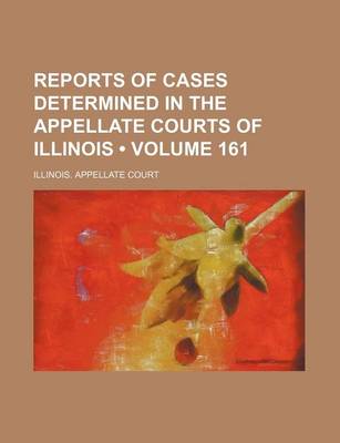 Book cover for Reports of Cases Determined in the Appellate Courts of Illinois (Volume 161)