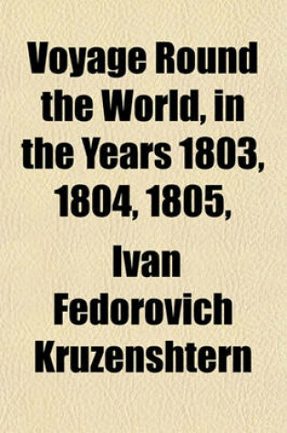 Cover of Voyage Round the World, in the Years 1803, 1804, 1805, & 1806 (Volume 2); By Order of His Imperial Majesty Alexander the First, on Board the Ships Nadeshda and Neva, Under the Command of Captain A.J. Von Krusenstern, of the Imperial Navy