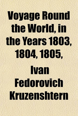 Book cover for Voyage Round the World, in the Years 1803, 1804, 1805, & 1806 (Volume 2); By Order of His Imperial Majesty Alexander the First, on Board the Ships Nadeshda and Neva, Under the Command of Captain A.J. Von Krusenstern, of the Imperial Navy