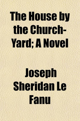 Book cover for The House by the Church-Yard; A Novel