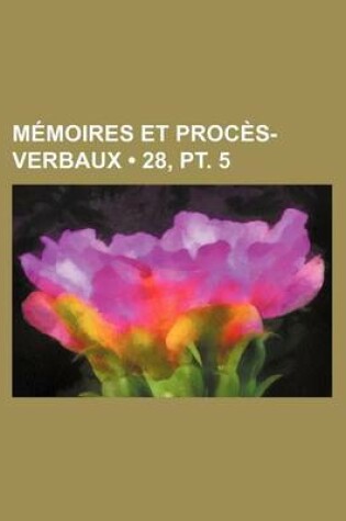 Cover of Memoires Et Proces-Verbaux (28, PT. 5)