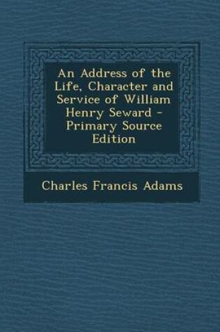 Cover of An Address of the Life, Character and Service of William Henry Seward