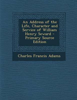 Book cover for An Address of the Life, Character and Service of William Henry Seward