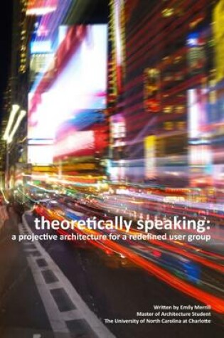 Cover of Theoretically Speaking: A Projective Architecture for a Redefined User Group