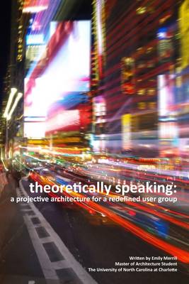 Book cover for Theoretically Speaking: A Projective Architecture for a Redefined User Group