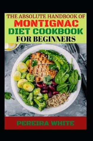 Cover of The Absolute Handbook Of Montignac Diet Cookbook For Beginners