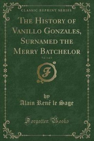 Cover of The History of Vanillo Gonzales, Surnamed the Merry Batchelor, Vol. 1 of 2 (Classic Reprint)