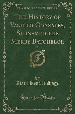 Book cover for The History of Vanillo Gonzales, Surnamed the Merry Batchelor, Vol. 1 of 2 (Classic Reprint)