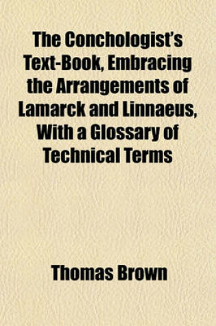 Cover of The Conchologist's Text-Book, Embracing the Arrangements of Lamarck and Linnaeus, with a Glossary of Technical Terms