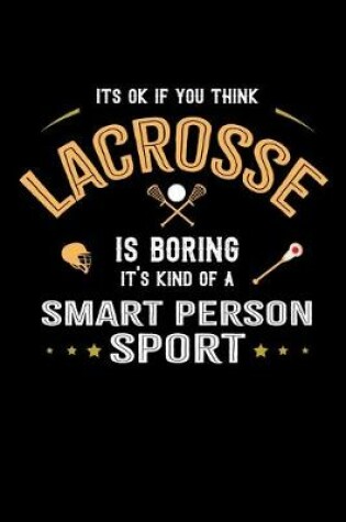 Cover of It's Okay If You Think Lacrosse Is Boring It's Kind Of A Smart Person Sport