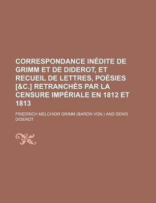 Book cover for Correspondance in Dite de Grimm Et de Diderot, Et Recueil de Lettres, Po Sies [&C.] Retranch?'s Par La Censure Imp Riale En 1812 Et 1813