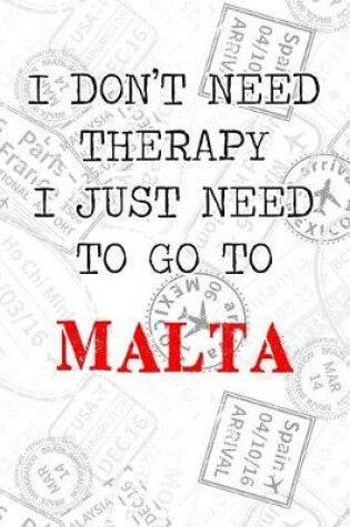 Cover of I Don't Need Therapy I Just Need To Go To Malta