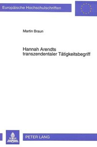 Cover of Hannah Arendts Transzendentaler Taetigkeitsbegriff