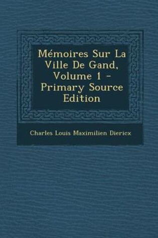 Cover of Memoires Sur La Ville de Gand, Volume 1