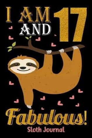 Cover of I Am 17 And Fabulous! Sloth Journal
