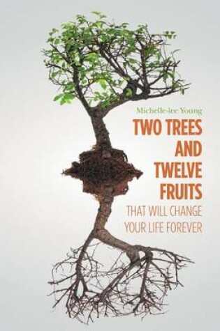 Cover of Two Trees and Twelve Fruits That Will Change Your Life Forever