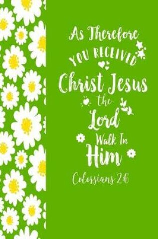Cover of As Therefore You Received Christ Jesus, the Lord, Walk in Him