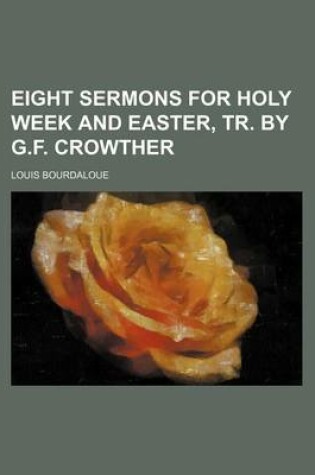 Cover of Eight Sermons for Holy Week and Easter, Tr. by G.F. Crowther