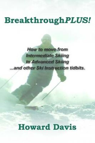 Cover of BreakthroughPLUS!: How to Move from Intermediate Skiing to Advanced Skiing ... and Other Ski Instruction Tidbits.