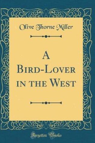 Cover of A Bird-Lover in the West (Classic Reprint)