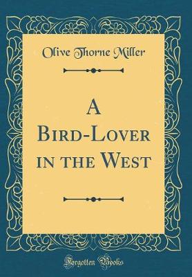 Book cover for A Bird-Lover in the West (Classic Reprint)