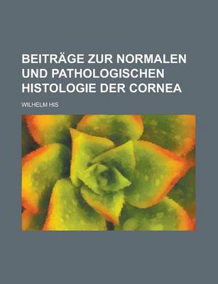 Book cover for Beitrage Zur Normalen Und Pathologischen Histologie Der Cornea