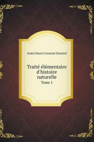 Cover of Traité élémentaire d'histoire naturelle Tome 1