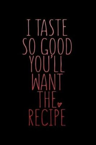 Cover of I Taste So Good You'll Want The Recipe