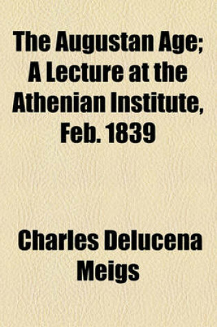 Cover of The Augustan Age; A Lecture at the Athenian Institute, Feb. 1839