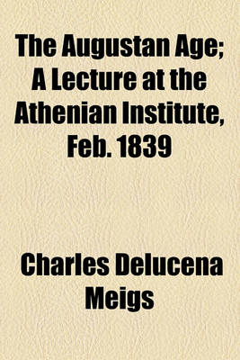 Book cover for The Augustan Age; A Lecture at the Athenian Institute, Feb. 1839