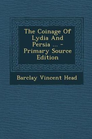 Cover of The Coinage of Lydia and Persia ... - Primary Source Edition