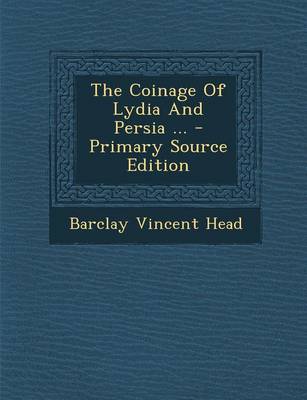 Book cover for The Coinage of Lydia and Persia ... - Primary Source Edition