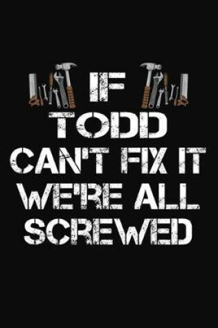 Cover of If Todd Can't Fix It We're All Screwed