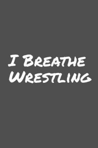 Cover of I Breathe Wrestling