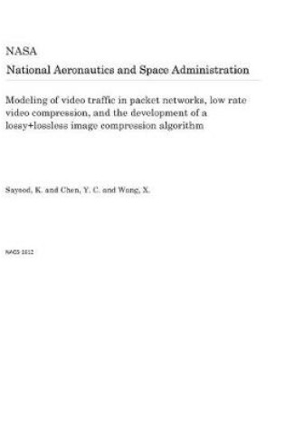 Cover of Modeling of Video Traffic in Packet Networks, Low Rate Video Compression, and the Development of a Lossy+lossless Image Compression Algorithm