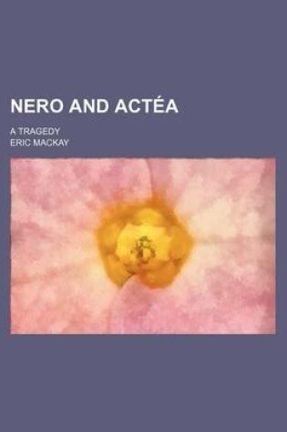 Cover of Nero and Actea; A Tragedy